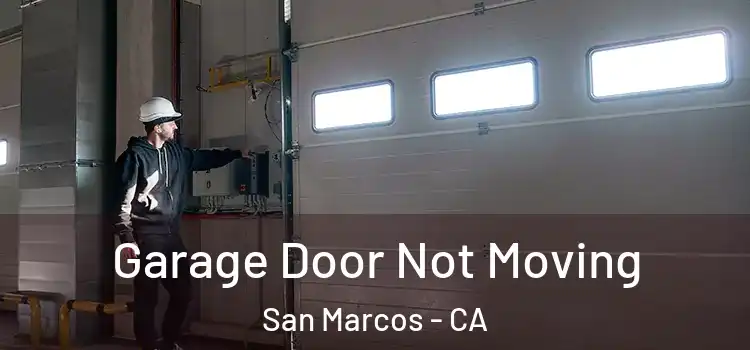  Garage Door Not Moving San Marcos - CA