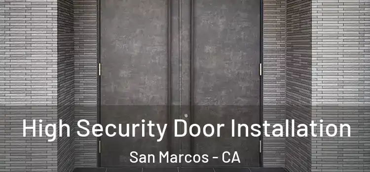 High Security Door Installation San Marcos - CA